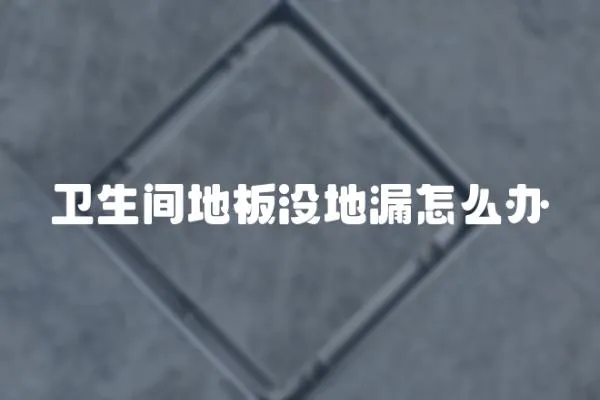 衛(wèi)生間地板沒地漏怎么辦