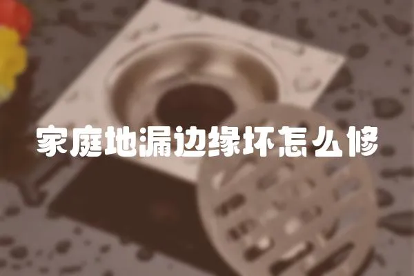 家庭地漏邊緣壞怎么修