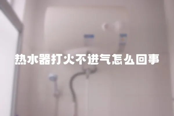 熱水器打火不進氣怎么回事