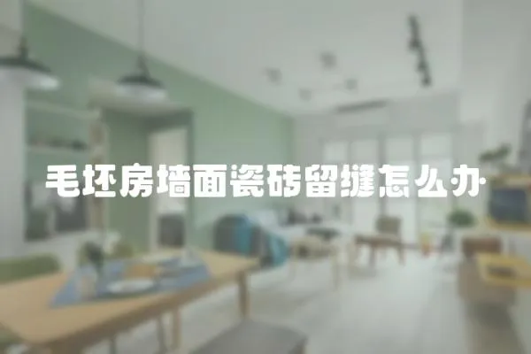 毛坯房墻面瓷磚留縫怎么辦