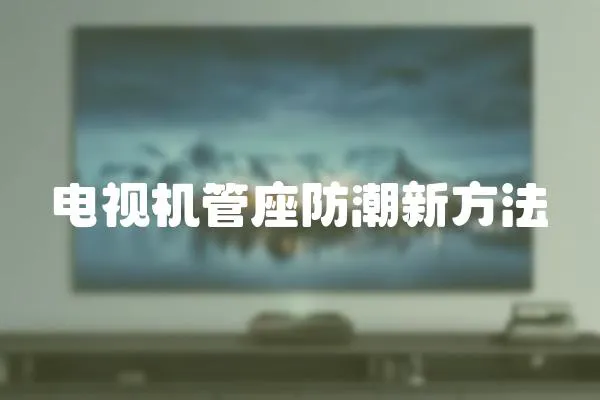 電視機管座防潮新方法