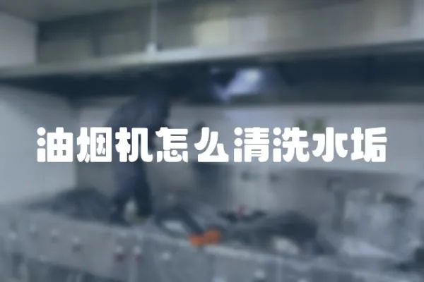 油煙機怎么清洗水垢