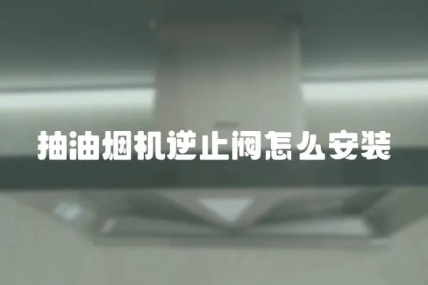 抽油煙機逆止閥怎么安裝