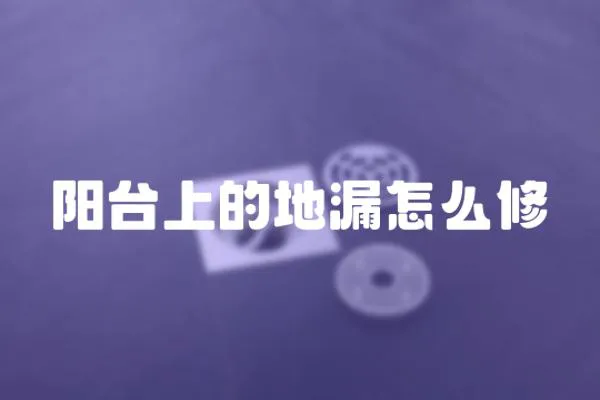 陽臺上的地漏怎么修
