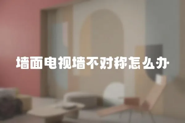 墻面電視墻不對稱怎么辦