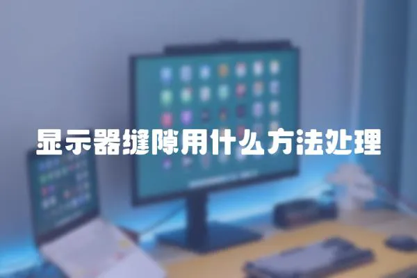 顯示器縫隙用什么方法處理
