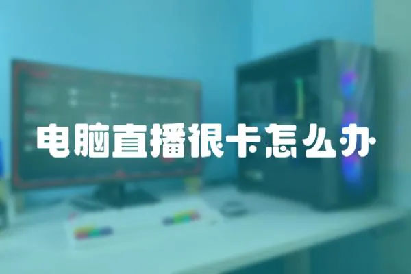 電腦直播很卡怎么辦