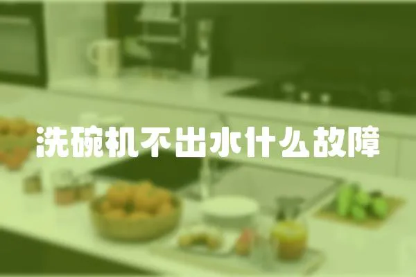 洗碗機不出水什么故障