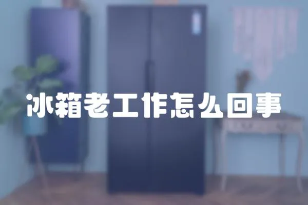 冰箱老工作怎么回事