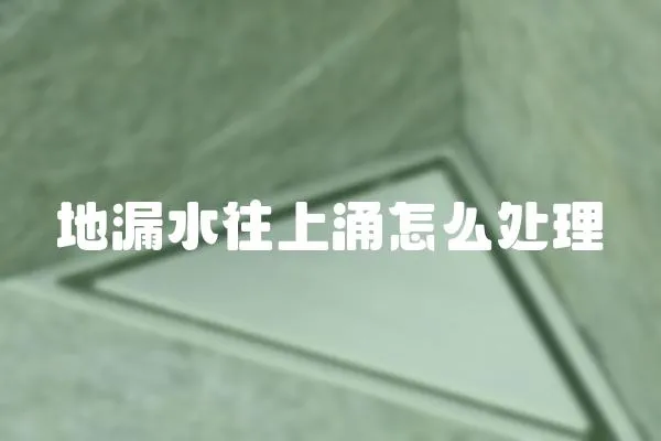 地漏水往上涌怎么處理