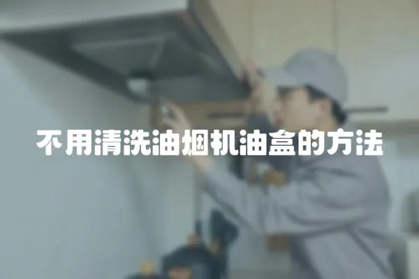 不用清洗油煙機油盒的方法