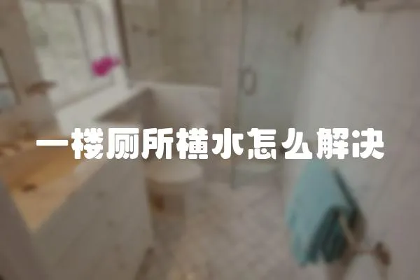 一樓廁所橫水怎么解決