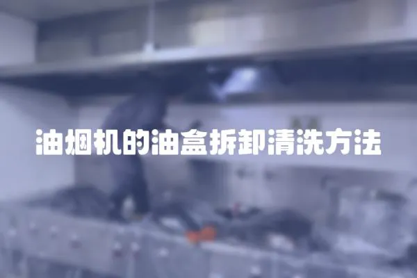 油煙機(jī)的油盒拆卸清洗方法