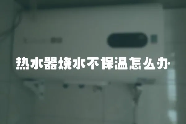 熱水器燒水不保溫怎么辦