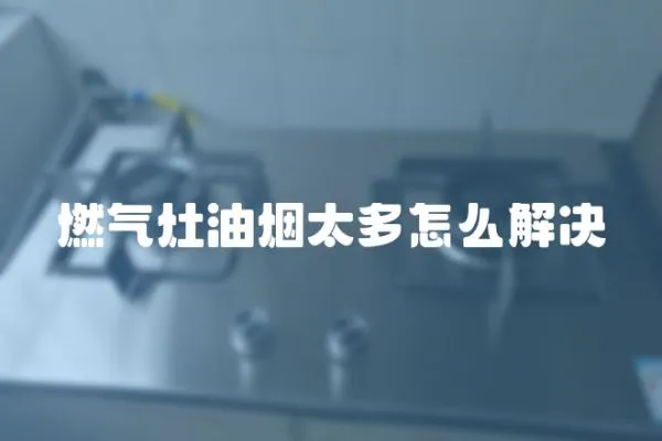 燃气灶油烟太多怎么解决