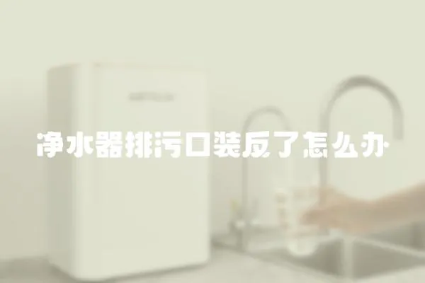 凈水器排污口裝反了怎么辦