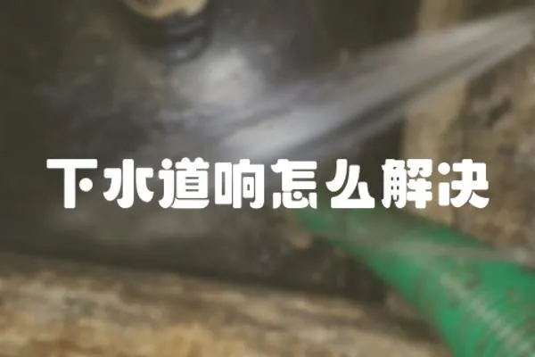 下水道響怎么解決