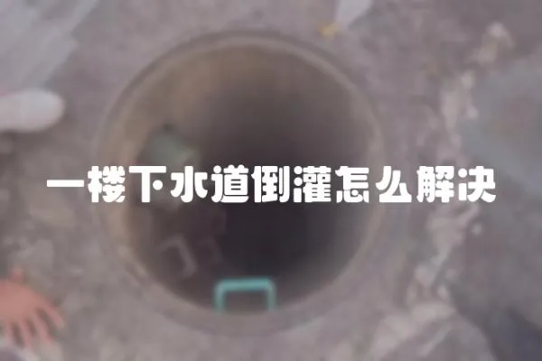 一樓下水道倒灌怎么解決