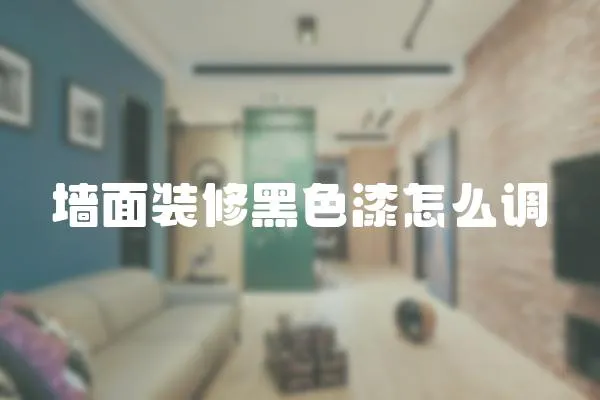 墻面裝修黑色漆怎么調(diào)
