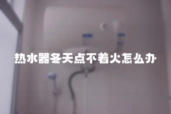 熱水器冬天點不著火怎么辦