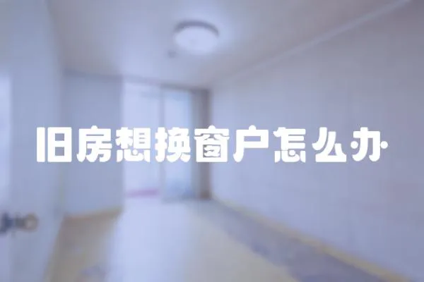 舊房想換窗戶怎么辦