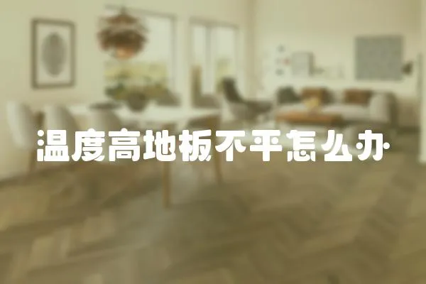 溫度高地板不平怎么辦