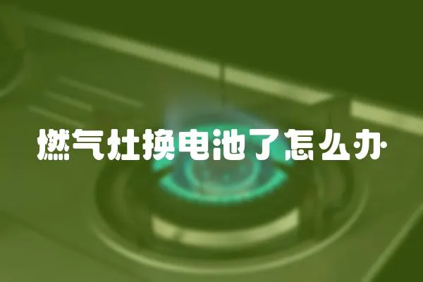 燃氣灶換電池了怎么辦
