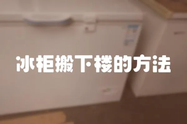 冰柜搬下樓的方法