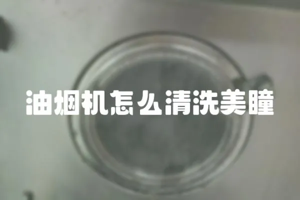 油煙機怎么清洗美瞳