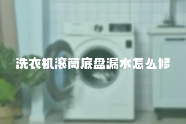 洗衣機滾筒底盤漏水怎么修