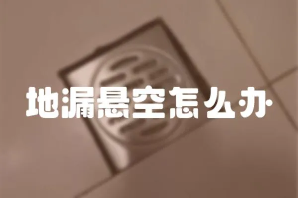 地漏懸空怎么辦