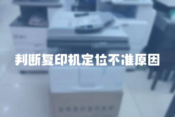 判斷復(fù)印機(jī)定位不準(zhǔn)原因