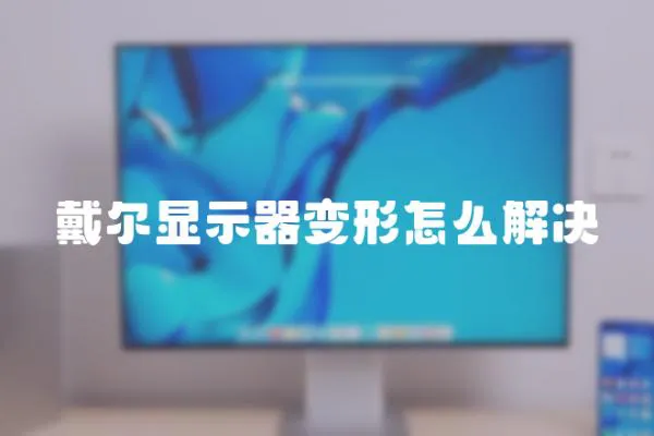 戴爾顯示器變形怎么解決