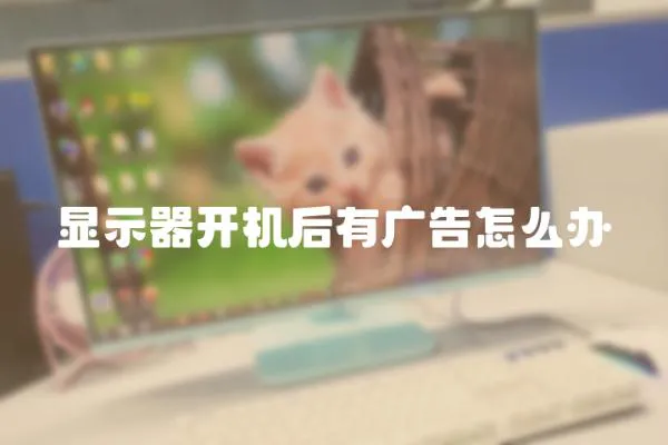顯示器開機后有廣告怎么辦