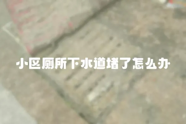 小區廁所下水道堵了怎么辦