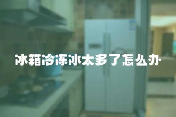 冰箱冷凍冰太多了怎么辦