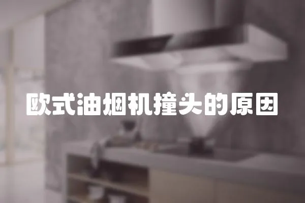 歐式油煙機撞頭的原因