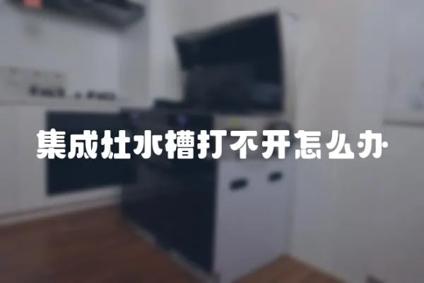 集成灶水槽打不開怎么辦