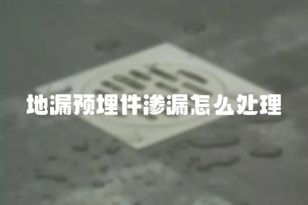 地漏預埋件滲漏怎么處理