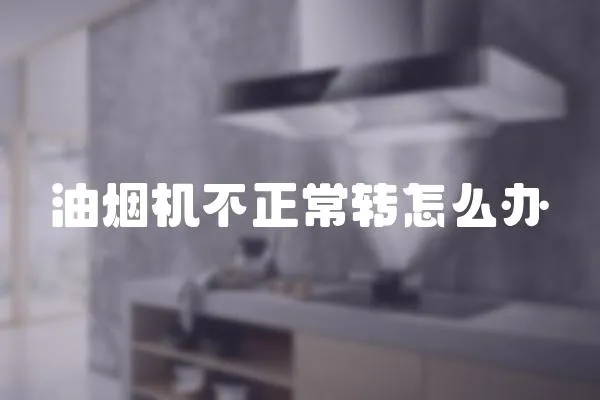 油煙機不正常轉怎么辦