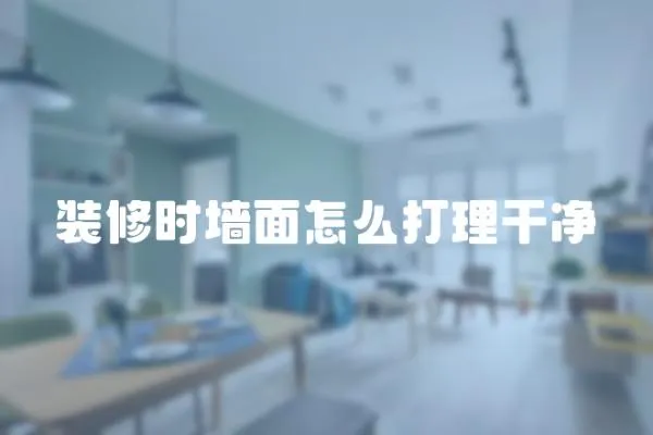 裝修時墻面怎么打理干凈
