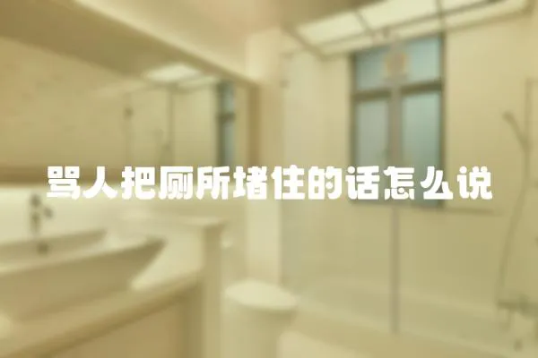 罵人把廁所堵住的話怎么說