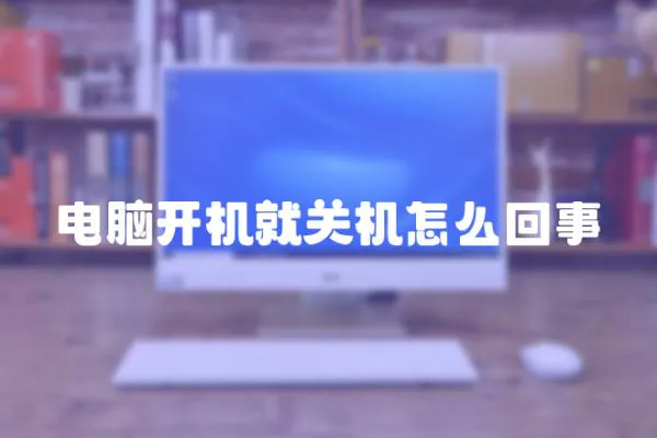 電腦開機(jī)就關(guān)機(jī)怎么回事