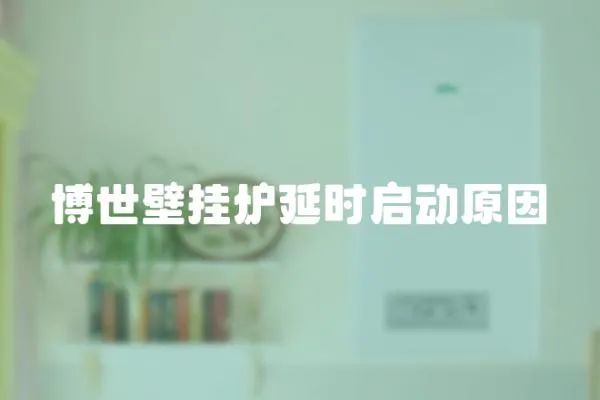 博世壁掛爐延時啟動原因