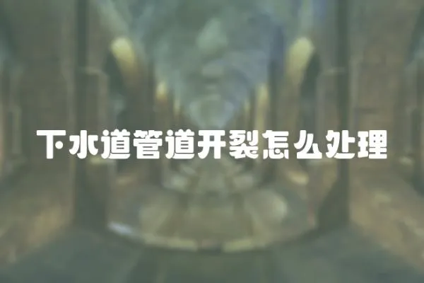 下水道管道開裂怎么處理