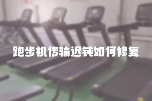 跑步機傳輸遲鈍如何修復