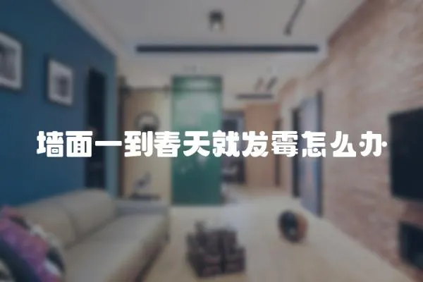 墻面一到春天就發霉怎么辦