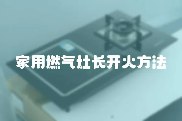 家用燃?xì)庠铋L(zhǎng)開(kāi)火方法