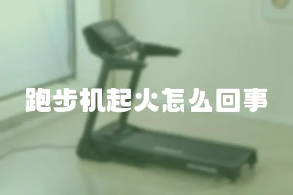 跑步機起火怎么回事