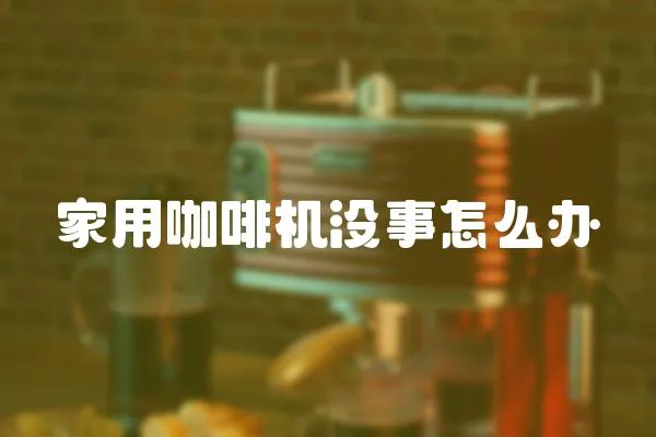 家用咖啡機沒事怎么辦